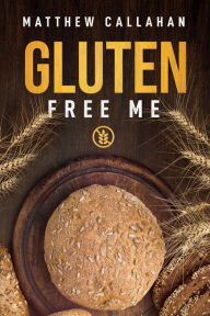 Title: Gluten Free Me, Author: Matthew Callahan