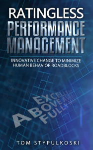 Title: Ratingless Performance Management: Innovative Change to Minimize Human Behavior Roadblocks, Author: Tom Stypulkoski