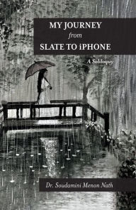 Title: My Journey from Slate to iPhone: A Soliloquy, Author: Dr. Soudamini Menon Nath