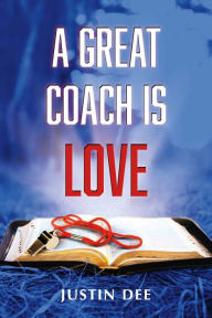 Title: A Great Coach is Love, Author: Justin Dee