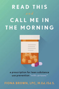 Ebook free online downloads Read This and Call Me in the Morning: A Prescription for Teen Substance Use Prevention *with Cartoons* 9781667887241 by Fiona Brown, Fiona Brown