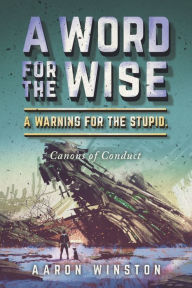 Free audio book downloads mp3 A Word For The Wise. A Warning For The Stupid.: Canons of Conduct (English literature) by Aaron Winston, Aaron Winston RTF PDF
