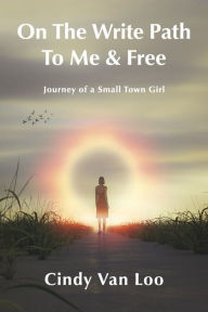 Electronics ebook pdf download On The Write Path To Me & Free: A Journey Of A Small Town Girl  (English Edition) by Cindy Van Loo, Cindy Van Loo 9781667888170