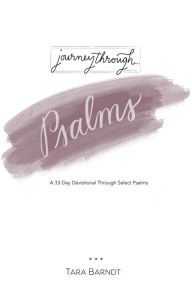 Title: Journey through Psalms: A 33 Day Devotional Through Select Psalms, Author: Tara Barndt