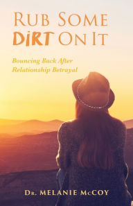 Title: Rub Some Dirt On It: Bouncing Back After Relationship Betrayal, Author: Dr. Melanie McCoy