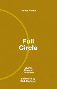 Title: Full Circle: Living Beyond Ourselves, Author: Tanner Peake