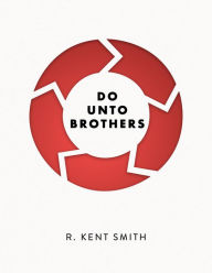 Title: Do Unto Brothers: A Mosaic of the Golden Rule, Author: R. Kent Smith