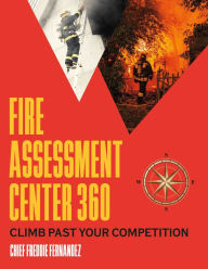 Title: Fire Assessment Center 360: Climb Past Your Competition, Author: Freddie Fernandez