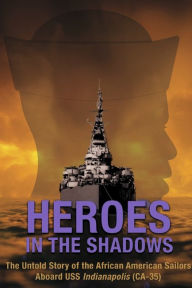 Heroes in the Shadows: The Untold Story of the African-American Sailors Aboard USS Indianapolis (CA-35)