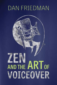 Title: Zen And The Art Of Voiceover, Author: Dan Friedman