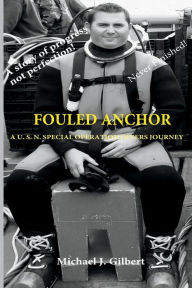 Title: Fouled Anchor: A U.S.N. Special Operation Divers Journey, Author: Michael J. Gilbert