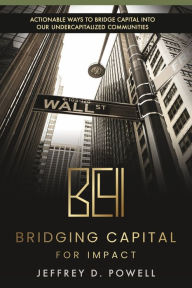Free downloading books Bridging Capital for Impact: Actionable ways to bridge capital into our undercapitalized communities (English Edition) by Jeffrey D. Powell