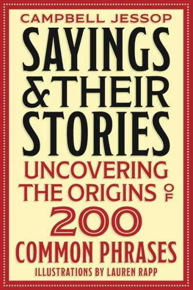 Sayings & Their Stories: Uncovering the Origins of 200 Common Phrases