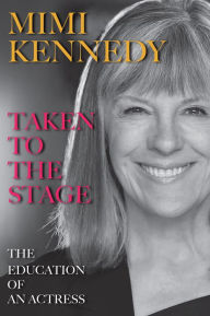 Title: Taken to the Stage: The Education of an Actress, Author: Mimi Kennedy