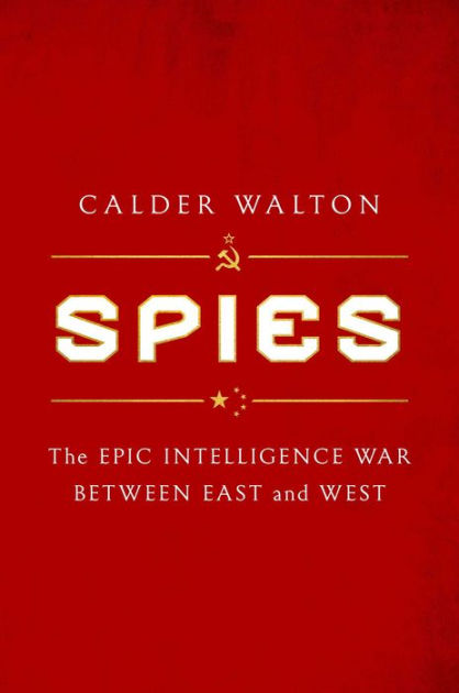 Spies: The Epic Intelligence War Between East and West by Calder Walton,  Hardcover | Barnes & Noble®