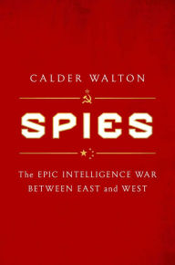 Title: Spies: The Epic Intelligence War Between East and West, Author: Calder Walton