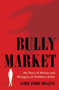 eBook free prime Bully Market: My Story of Money and Misogyny at Goldman Sachs DJVU by Jamie Fiore Higgins, Jamie Fiore Higgins 9781668001028