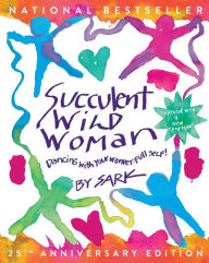 Title: Succulent Wild Woman (25th Anniversary Edition): Dancing with Your Wonder-full Self, Author: SARK