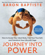 Ebook store download Journey into Power: How to Sculpt Your Ideal Body, Free Your True Self, and Transform Your Life with Yoga 9781668002100 by Baron Baptiste