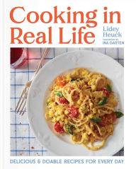 Free download ebooks forum Cooking in Real Life: Delicious & Doable Recipes for Every Day (A Cookbook) by Lidey Heuck, Ina Garten in English PDF 9781668002155