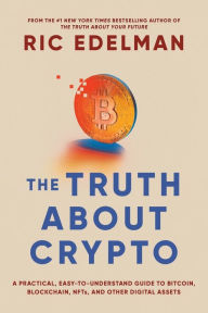 Title: The Truth About Crypto: A Practical, Easy-to-Understand Guide to Bitcoin, Blockchain, NFTs, and Other Digital Assets, Author: Ric Edelman