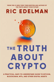 Title: The Truth About Crypto: A Practical, Easy-to-Understand Guide to Bitcoin, Blockchain, NFTs, and Other Digital Assets, Author: Ric Edelman