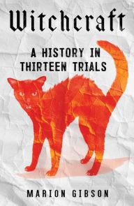 Ebooks downloaden ipad Witchcraft: A History in Thirteen Trials by Marion Gibson FB2 9781668002438 (English Edition)