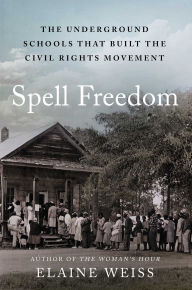 Ebook free download mobi format Spell Freedom: The Underground Schools That Built the Civil Rights Movement by Elaine Weiss ePub