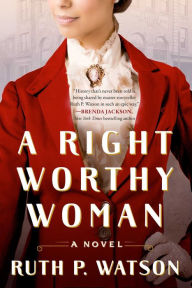 It book free download pdf A Right Worthy Woman: A Novel by Ruth P. Watson, Ruth P. Watson 9781668003022 English version