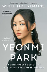 Download free books for ipad kindle While Time Remains: A North Korean Defector's Search for Freedom in America MOBI FB2 9781668003312 (English literature) by Yeonmi Park, Jordan B. Peterson