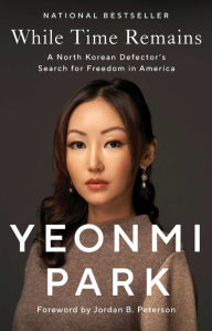 Title: While Time Remains: A North Korean Defector's Search for Freedom in America, Author: Yeonmi Park