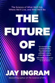 Title: The Future of Us: The Science of What We'll Eat, Where We'll Live, and Who We'll Be, Author: Jay Ingram