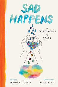 Pdf ebooks magazines download Sad Happens: A Celebration of Tears by Brandon Stosuy, Rose Lazar English version