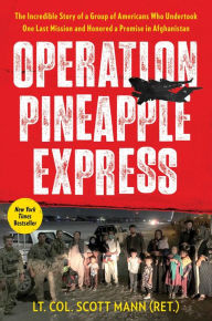Title: Operation Pineapple Express: The Incredible Story of a Group of Americans Who Undertook One Last Mission and Honored a Promise in Afghanistan, Author: Scott Mann