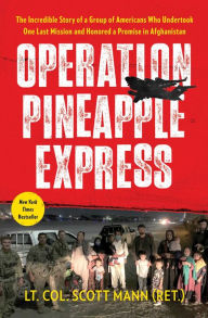 Title: Operation Pineapple Express: The Incredible Story of a Group of Americans Who Undertook One Last Mission and Honored a Promise in Afghanistan, Author: Scott Mann