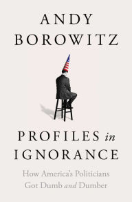 Free full version books download Profiles in Ignorance: How America's Politicians Got Dumb and Dumber English version by Andy Borowitz, Andy Borowitz FB2 RTF