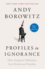 Title: Profiles in Ignorance: How America's Politicians Got Dumb and Dumber, Author: Andy Borowitz