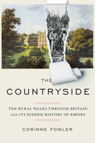 Title: The Countryside: Ten Rural Walks Through Britain and Its Hidden History of Empire, Author: Corinne Fowler