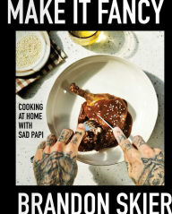 Free computer book pdf download Make It Fancy: Cooking at Home With Sad Papi (A Cookbook)  by Brandon Skier