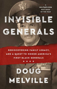 Title: Invisible Generals: Rediscovering Family Legacy, and a Quest to Honor America's First Black Generals, Author: Doug Melville