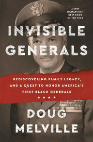 Title: Invisible Generals: Rediscovering Family Legacy, and a Quest to Honor America's First Black Generals, Author: Doug Melville