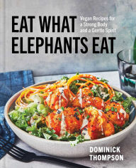 Pdf book downloads free Eat What Elephants Eat: Vegan Recipes for a Strong Body and a Gentle Spirit (A Cookbook)  9781668005293 by Dominick Thompson (English Edition)