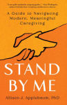 Alternative view 1 of Stand By Me: A Guide to Navigating Modern, Meaningful Caregiving