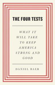 Title: The Four Tests: What It Will Take to Keep America Strong and Good, Author: Daniel Baer