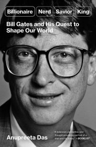 Title: Billionaire, Nerd, Savior, King: Bill Gates and His Quest to Shape Our World, Author: Anupreeta Das