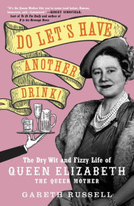 Best selling books for free download Do Let's Have Another Drink!: The Dry Wit and Fizzy Life of Queen Elizabeth the Queen Mother iBook by Gareth Russell, Gareth Russell English version 9781668006931