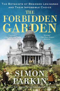 Title: The Forbidden Garden: The Botanists of Besieged Leningrad and Their Impossible Choice, Author: Simon Parkin