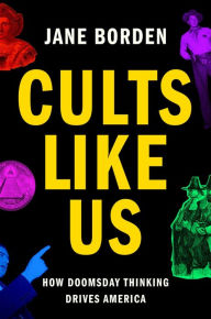 Title: Cults Like Us: How Doomsday Drives America, Author: Jane Borden