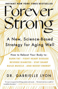 Title: Forever Strong: A New, Science-Based Strategy for Aging Well, Author: Gabrielle Lyon