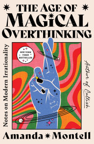 The Age of Magical Overthinking: Notes on Modern Irrationality